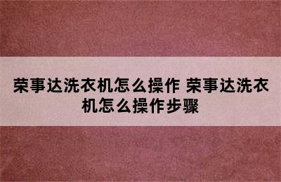 荣事达洗衣机怎么操作 荣事达洗衣机怎么操作步骤